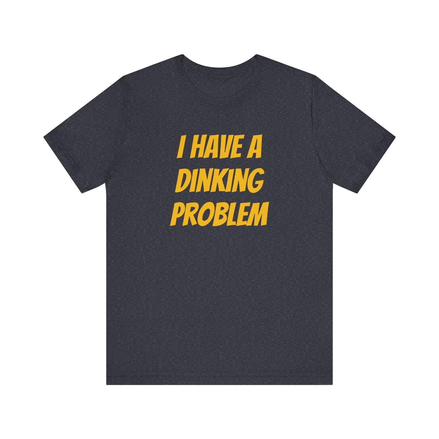 I Have A Dinking Problem