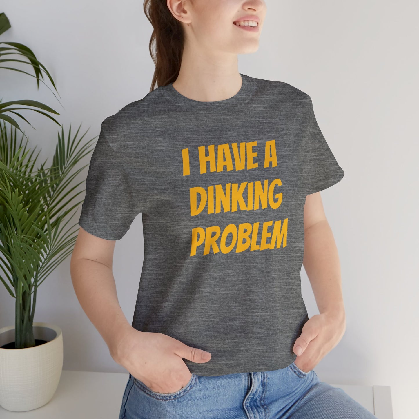 I Have A Dinking Problem