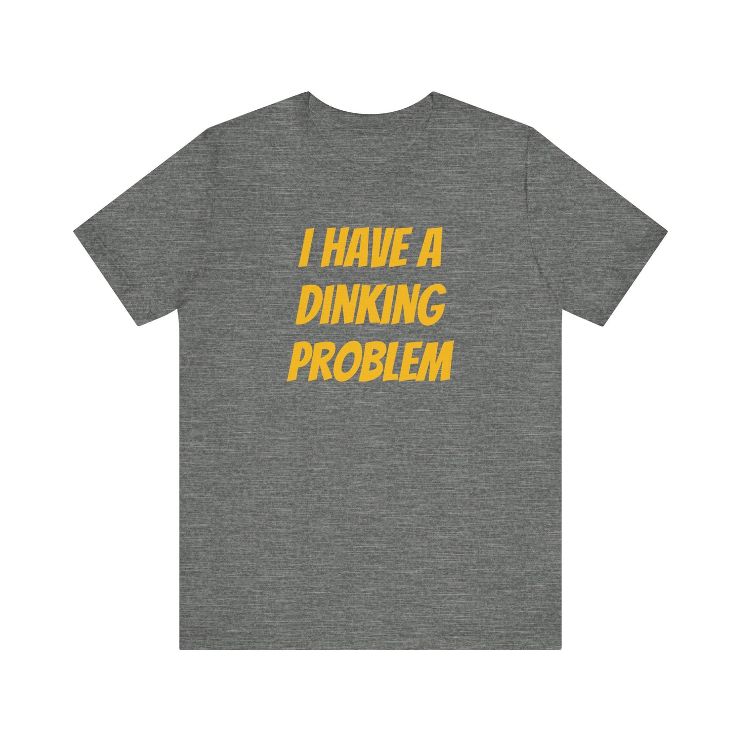 I Have A Dinking Problem