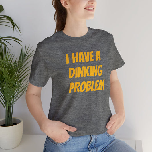 I Have A Dinking Problem